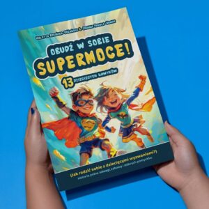 Książka “Obudź w sobie SUPERMOCE! 13 dziecięcych nawyków” – J. Pacula-Nowak & V. Rosińska-Różańska